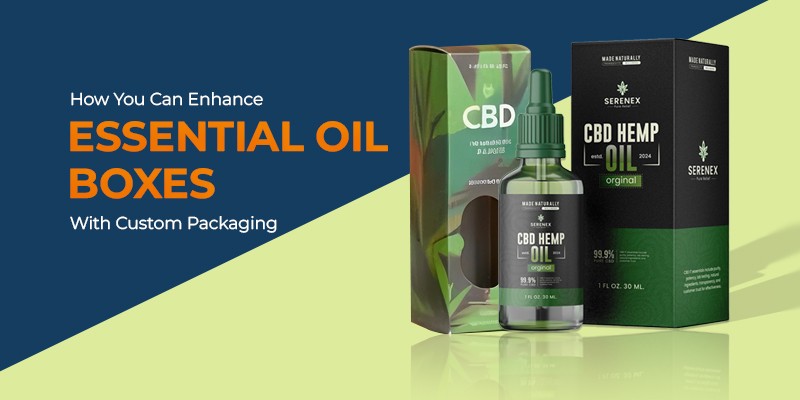 How You Can Enhance Essential Oil Boxes With Custom Packaging